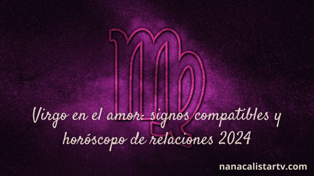 Virgo en el amor signos compatibles y horóscopo de relaciones 2024